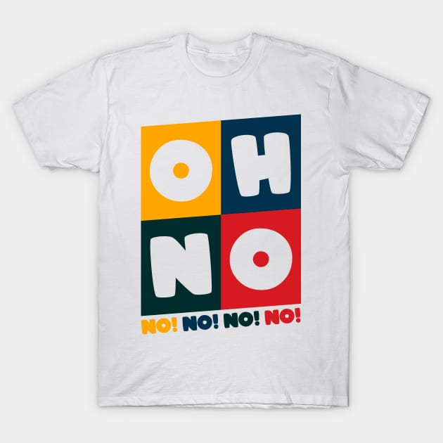 Oh No Oh No T-Shirt by MZeeDesigns